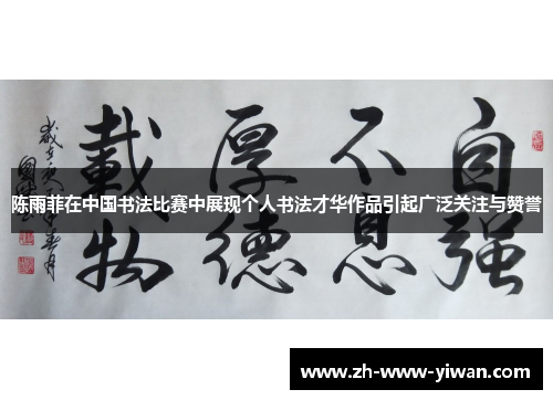 陈雨菲在中国书法比赛中展现个人书法才华作品引起广泛关注与赞誉