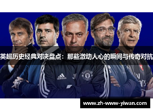 英超历史经典对决盘点：那些激动人心的瞬间与传奇对抗