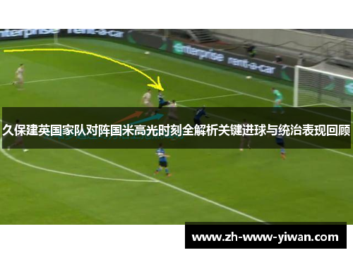 久保建英国家队对阵国米高光时刻全解析关键进球与统治表现回顾