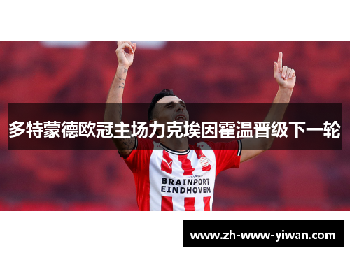 多特蒙德欧冠主场力克埃因霍温晋级下一轮 多特蒙德欧冠主场力克埃因霍温晋级下一轮