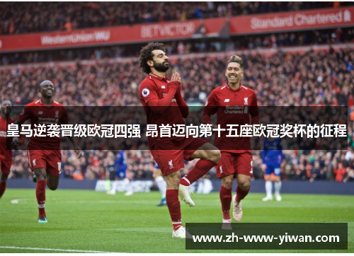 皇马逆袭晋级欧冠四强 昂首迈向第十五座欧冠奖杯的征程 皇马逆袭晋级欧冠四强 昂首迈向第十五座欧冠奖杯的征程