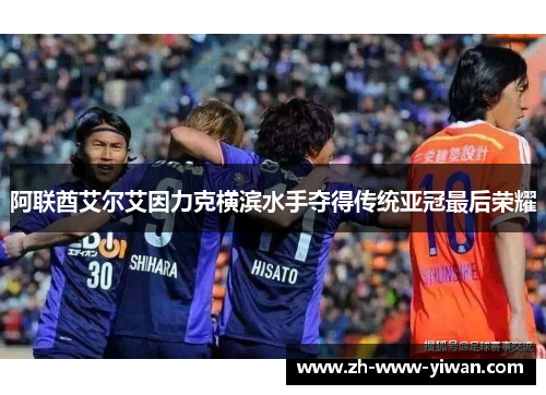 阿联酋艾尔艾因力克横滨水手夺得传统亚冠最后荣耀